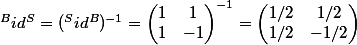{^B}id^S = (^Sid^B)^{-1} = \begin{pmatrix}1&1\\1&-1\end{pmatrix}^{-1}=\begin{pmatrix}1/2&1/2\\1/2&-1/2\end{pmatrix}